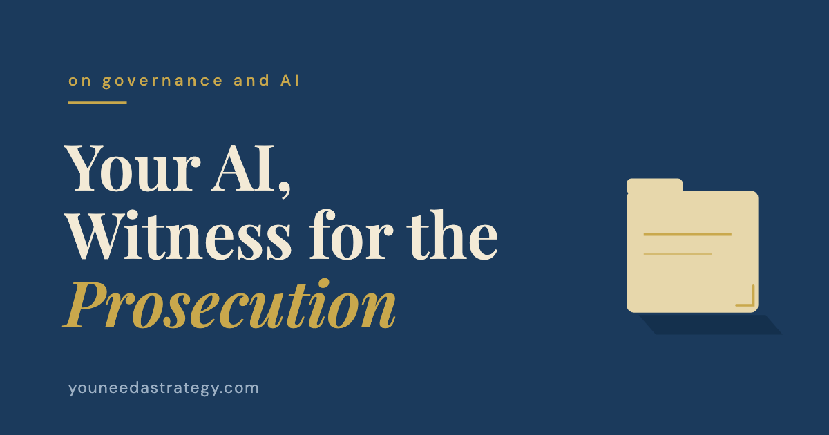 Your AI, Witness for the Prosecution — on governance and AI